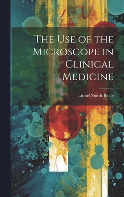 Lionel Smith Beale - Use of the Microscope in Clinical Medicine, Inbunden. Tillgänglighet: Tillfälligt slut
