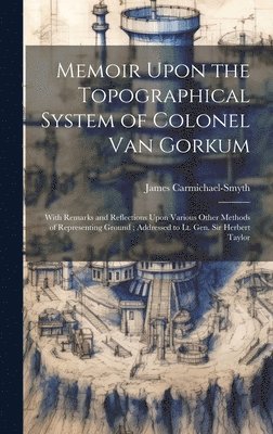 James Carmichael-Smyth - Memoir Upon the Topographical System of Colonel Van Gorkum, Inbunden. Tillgänglighet: Lägg i varukorg