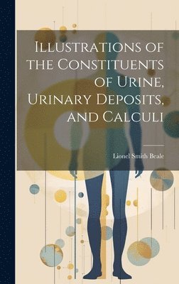 Lionel Smith Beale - Illustrations of the Constituents of Urine, Urinary Deposits, and Calculi, Inbunden. Tillgänglighet: Lägg i varukorg