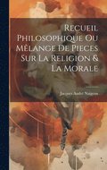 Recueil Philosophique Ou Mlange De Pieces Sur La Religion & La Morale
