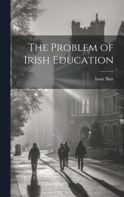 Isaac Butt - Problem of Irish Education, Inbunden