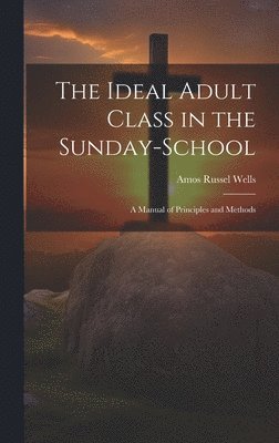 Amos Russel Wells - Ideal Adult Class in the Sunday-School, Inbunden. Tillgänglighet: Lägg i varukorg
