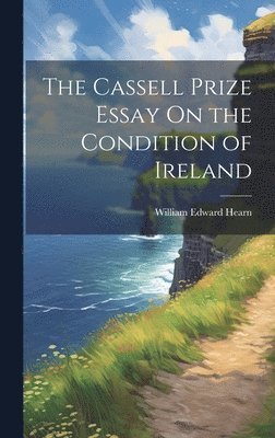 William Edward Hearn - Cassell Prize Essay On the Condition of Ireland, Inbunden