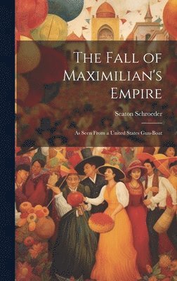 Seaton Schroeder - Fall of Maximilian's Empire, Inbunden. Tillgänglighet: Lägg i varukorg