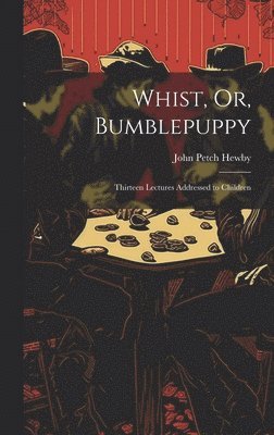 John Petch Hewby - Whist, Or, Bumblepuppy, Inbunden. Tillgänglighet: Lägg i varukorg