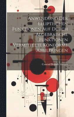 Conrad Brandenberger - Anwendung Der Elliptischen Funktionen Auf Durch Algebraische Funktionen Vermittelte Konforme Abbildungen, Inbunden