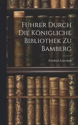 Friedrich Leitschuh - Führer Durch Die Königliche Bibliothek Zu Bamberg, Inbunden. Tillgänglighet: Lägg i varukorg