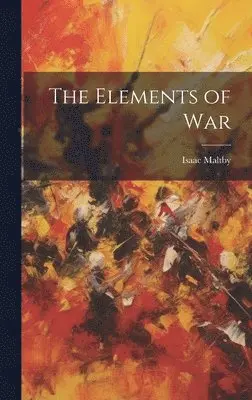 Isaac Maltby - Elements of War, Inbunden. Tillgänglighet: Lägg i varukorg