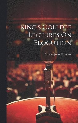 Charles John Plumptre - King's College Lectures On Elocution, Inbunden. Tillgänglighet: Lägg i varukorg