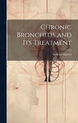 William Murrell - Chronic Bronchitis and Its Treatment, Inbunden. Tillgänglighet: Lägg i varukorg