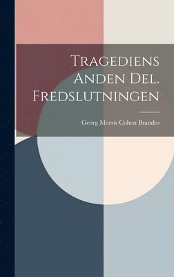 Georg Morris Cohen Brandes - Tragediens Anden Del. Fredslutningen, Inbunden