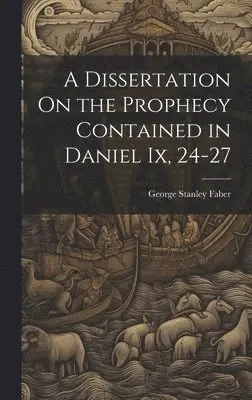 George Stanley Faber - Dissertation On the Prophecy Contained in Daniel Ix, 24-27, Inbunden. Tillgänglighet: Lägg i varukorg