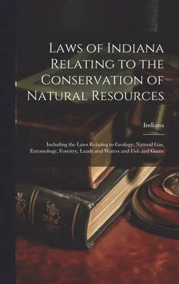 Indiana - Laws of Indiana Relating to the Conservation of Natural Resources, Inbunden. Tillgänglighet: Lägg i varukorg