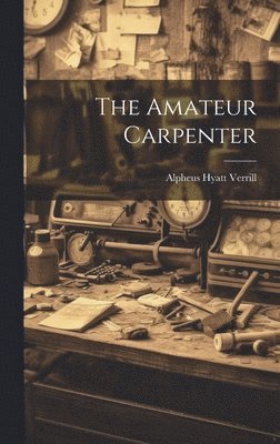 Alpheus Hyatt Verrill - Amateur Carpenter, Inbunden. Tillgänglighet: Lägg i varukorg