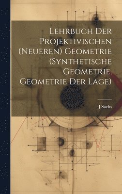 J Sachs - Lehrbuch Der Projektivischen (Neueren) Geometrie (Synthetische Geometrie, Geometrie Der Lage), Inbunden