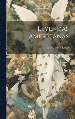 José Güell Y Renté - Leyendas Americanas, Inbunden