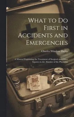 Charles Winslow Dulles - What to Do First in Accidents and Emergencies, Inbunden. Tillgänglighet: Tillfälligt slut