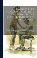 Gymnastik Der Hand, Oder Vorschule Der Musik Und Der Verschiedenen K�nste Und Gewerbe