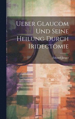 Eduard Jaeger - Ueber Glaucom Und Seine Heilung Durch Iridectomie, Inbunden. Tillgänglighet: Lägg i varukorg