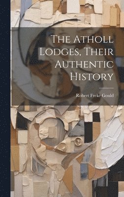 Robert Freke Gould - Atholl Lodges, Their Authentic History, Inbunden. Tillgänglighet: Lägg i varukorg