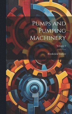 Frederick Colyer - Pumps and Pumping Machinery; Volume 2, Inbunden. Tillgänglighet: Lägg i varukorg