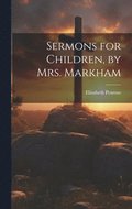 Sermons for Children, by Mrs. Markham
