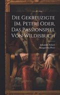 Gekreuzigte [M. Peter] Oder, Das Passionspiel Von Wildisbuch