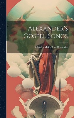 Charles McCallon Alexander - Alexander's Gospel Songs, Inbunden. Tillgänglighet: Lägg i varukorg