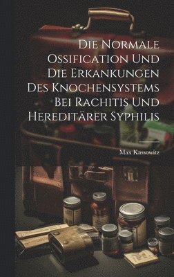 Max Kassowitz - Normale Ossification Und Die Erkankungen Des Knochensystems Bei Rachitis Und Hereditärer Syphilis, Inbunden
