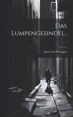 Ernst Von Wolzogen - Lumpengesindel..., Inbunden. Tillgänglighet: Lägg i varukorg