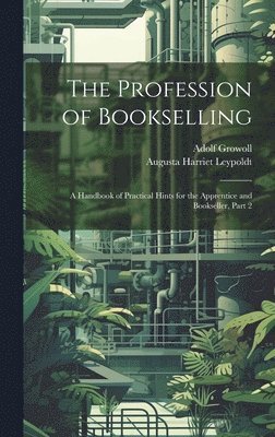 Adolf Growoll, Augusta Harriet Leypoldt - Profession of Bookselling, Inbunden. Tillgänglighet: Lägg i varukorg