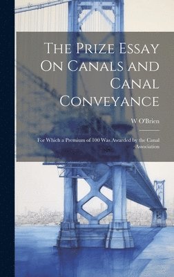 W O'Brien - Prize Essay On Canals and Canal Conveyance, Inbunden