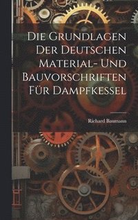 Grundlagen Der Deutschen Material- Und Bauvorschriften Für Dampfkessel