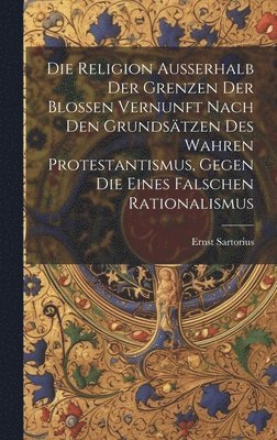 Ernst Sartorius - Religion ausserhalb der Grenzen der blossen Vernunft nach den Grundsätzen des wahren Protestantismus, gegen die eines falschen Rationalismus, Inbunden