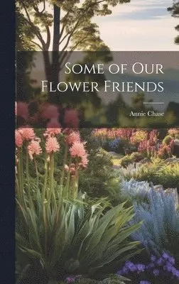Annie Chase - Some of Our Flower Friends, Inbunden. Tillgänglighet: Lägg i varukorg