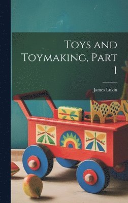 James Lukin - Toys and Toymaking, Part 1, Inbunden. Tillgänglighet: Lägg i varukorg
