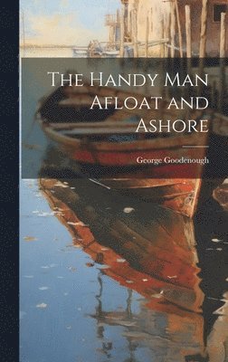 George Goodenough - Handy Man Afloat and Ashore, Inbunden. Tillgänglighet: Lägg i varukorg