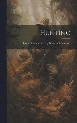 Henry Charles Fitzroy Somer Beaufort - Hunting, Inbunden. Tillgänglighet: Tillfälligt slut