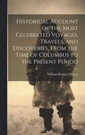 Historical Account of the Most Celebrated Voyages, Travels, and Discoveries, From the Time of Columbus to the Present Period