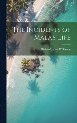 Richard James Wilkinson - Incidents of Malay Life, Inbunden