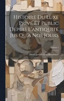 Henri Joseph Léon Baudrillart - Histoire Du Luxe Privé Et Public Depuis L'antiquité Jus Qu'à Nos Jours; Volume 1, Inbunden. Tillgänglighet: Tillfälligt slut
