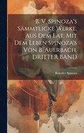 B. V. Spinoza's Smmtlicke Werke, Aus Dem Lat. Mit Dem Leben Spinoza's Von B. Auerbach. DRITTER BAND