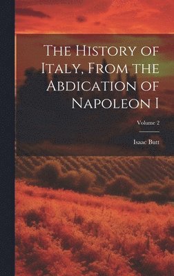 Isaac Butt - History of Italy, From the Abdication of Napoleon I; Volume 2, Inbunden