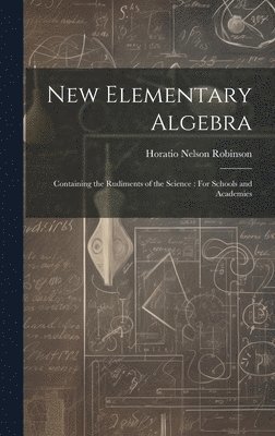 Horatio Nelson Robinson - New Elementary Algebra, Inbunden. Tillgänglighet: Lägg i varukorg