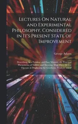 George Adams - Lectures On Natural and Experimental Philosophy, Considered in It's Present State of Improvement, Inbunden. Tillgänglighet: Lägg i varukorg
