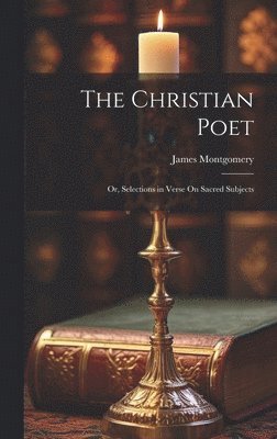 Christian Poet; Or, Selections in Verse On Sacred Subjects