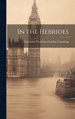Constance Frederica Gordon Cumming - In the Hebrides, Inbunden. Tillgänglighet: Tillfälligt slut