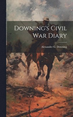 Alexander G Downing - Downing's Civil War Diary, Inbunden