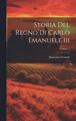 Domenico Carutti - Storia Del Regno Di Carlo Emanuele Iii; Volume 2, Inbunden