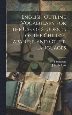 John Bellows, J Summers - English Outline Vocabulary for the Use of Students of the Chinese, Japanese, and Other Languages, Inbunden. Tillgänglighet: Tillfälligt slut